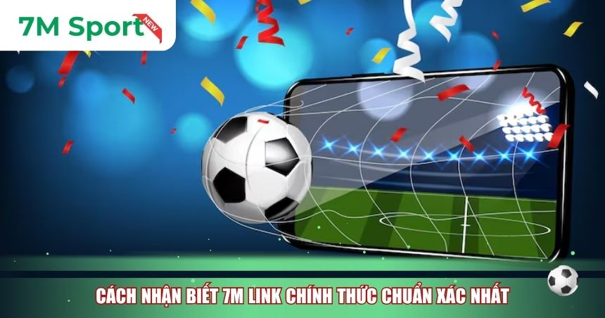 Cách nhận biết 7M link chính thức chuẩn xác nhất