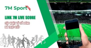 Link 7M Live Score Chuẩn Nhất 2025 – Theo Dõi Tỷ Số Trực Tuyến Từng Giây