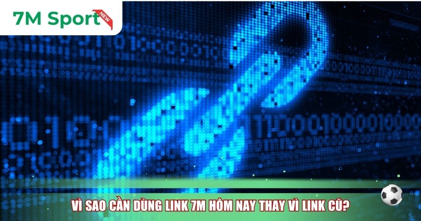 Vì sao cần dùng Link 7M hôm nay thay vì link cũ?