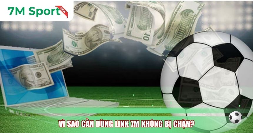 Vì sao cần dùng Link 7M không bị chặn?