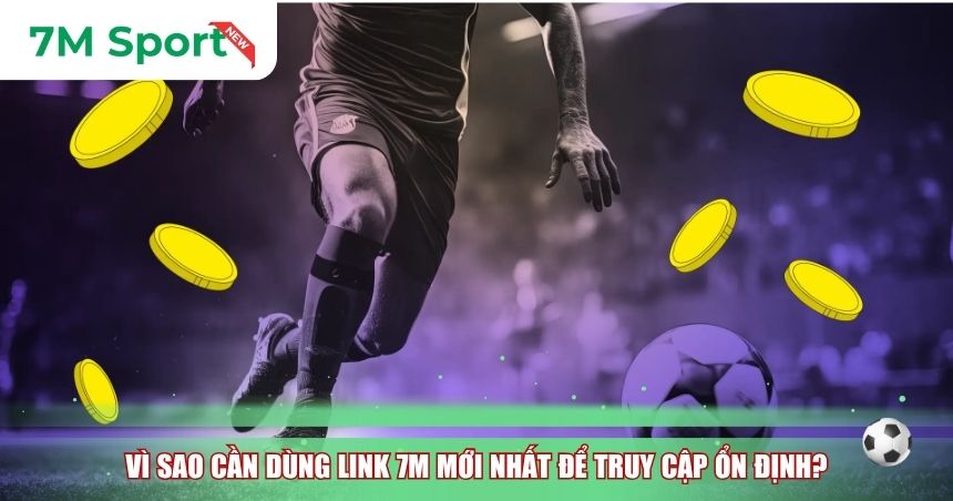 Vì sao cần dùng link 7M mới nhất để truy cập ổn định?